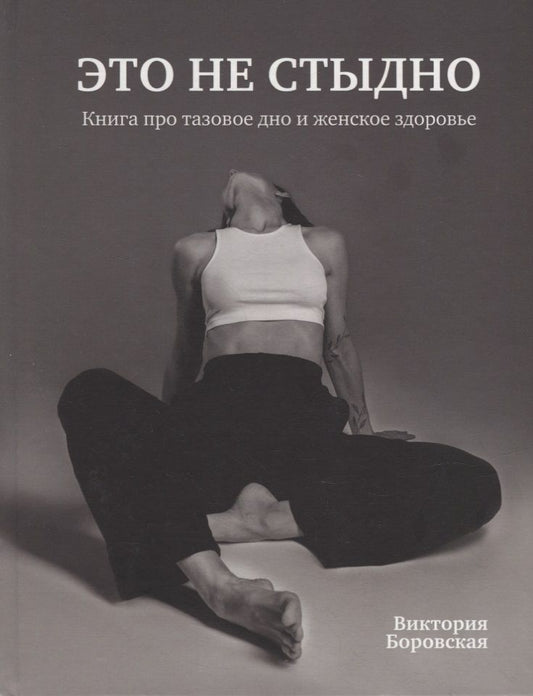 Обложка книги "Боровская: Это не стыдно. Книга про тазовое дно и женское здоровье"