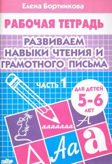 Обложка книги "Бортникова: Развиваем навыки чтения и грамотного письма. Рабочая тетрадь для детей 5-6 лет. Часть 1"