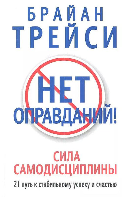 Обложка книги "Брайан Трейси: Нет оправданий! Сила самодисциплины. 21 путь к стабильному успеху и счастью"