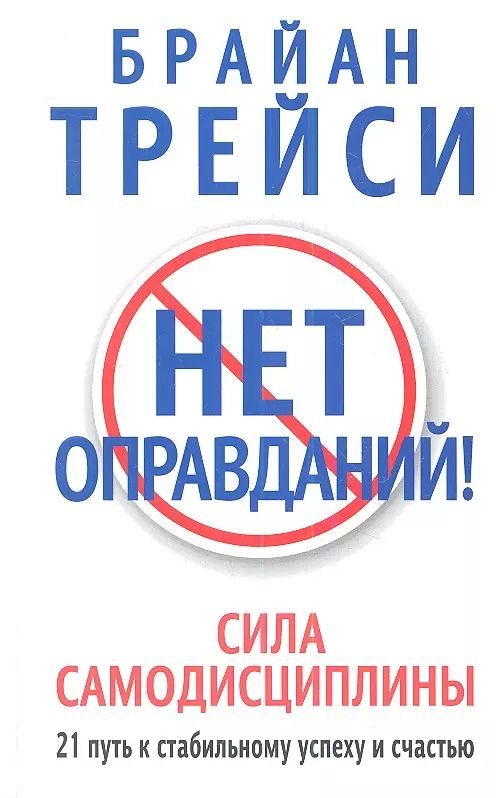 Обложка книги "Брайан Трейси: Нет оправданий! Сила самодисциплины. 21 путь к стабильному успеху и счастью"