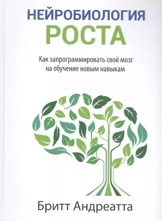 Обложка книги "Бритт Андреатта: Нейробиология роста. Как запрограммировать свой мозг на обучение новым навыкам"