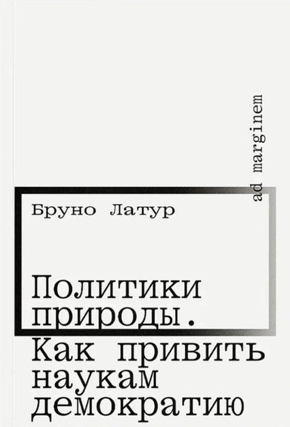 Обложка книги "Бруно Латур: Политики природы. Как привить наукам демократию"