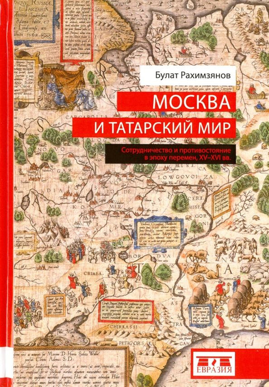 Обложка книги "Булат Рахимзянов: Москва и татарский мир. Сотрудничество и противостояние в эпоху перемен. XV-XVI вв"