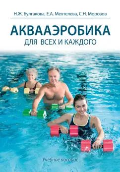 Обложка книги "Булгакова, Мехтелева, Морозов: Аквааэробика для всех и для каждого. Учебное пособие"