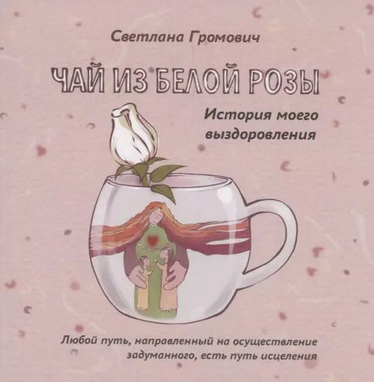 Обложка книги "Чай из белой розы. История моего выздоровления"