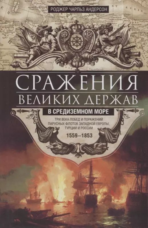 Обложка книги "Чарльз Андерсон: Сражения великих держав в Средиземном море. Три века побед и поражений парусных флотов Западной Евро"