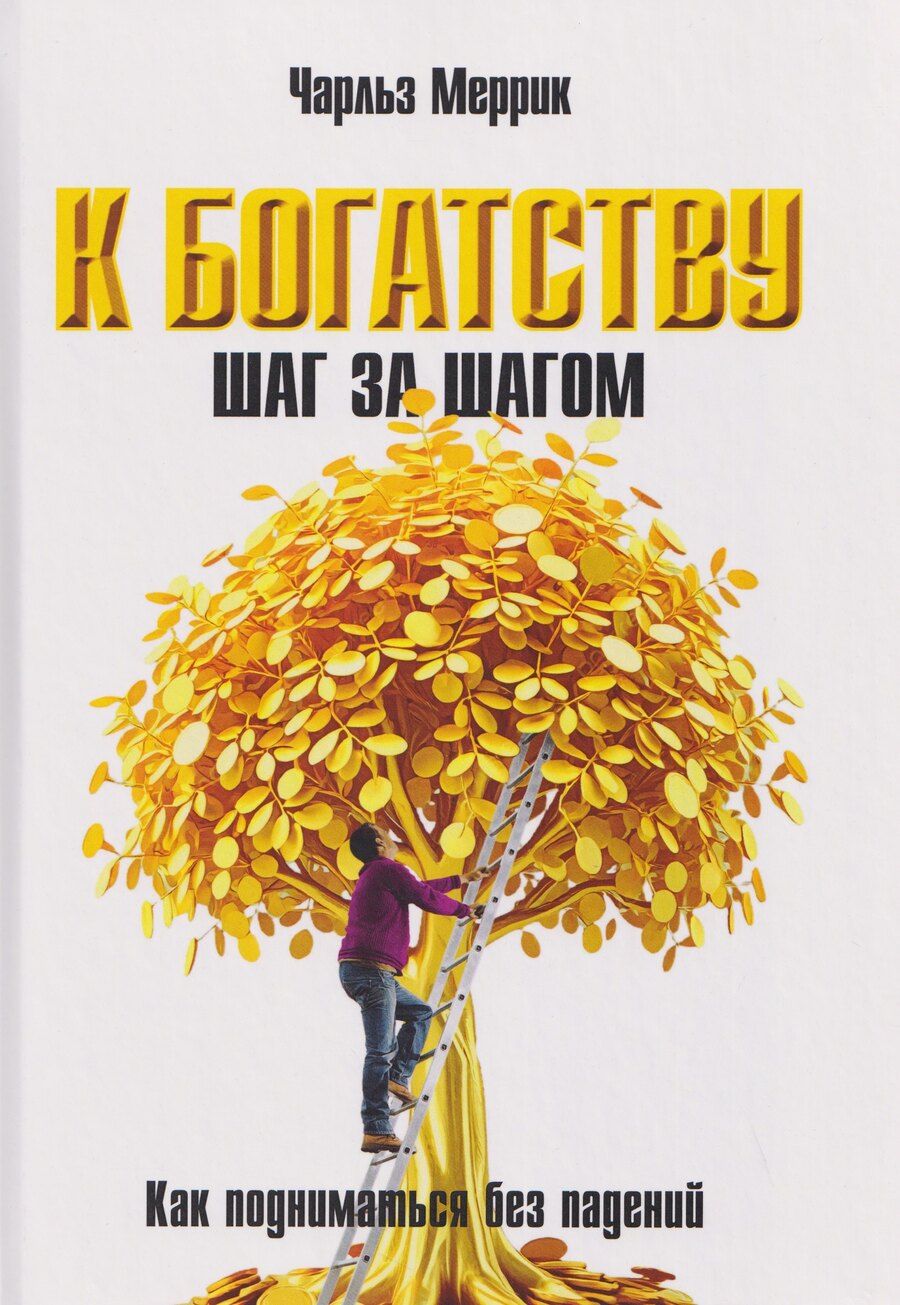 Обложка книги "Чарльз Меррик: К богатству шаг за шагом. Как подниматься без падений"