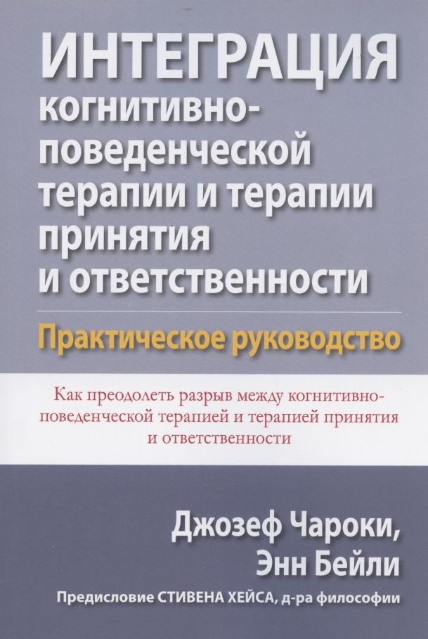 Обложка книги "Чароки, Бейли: Интеграция когнитивно-поведенческой терапии и терапии принятия и ответственности. Практическое рук."