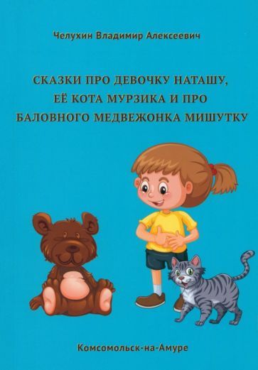 Обложка книги "Челухин: Сказки про девочку Наташу, её кота Мурзика и про баловного медвежонка Мишутку"