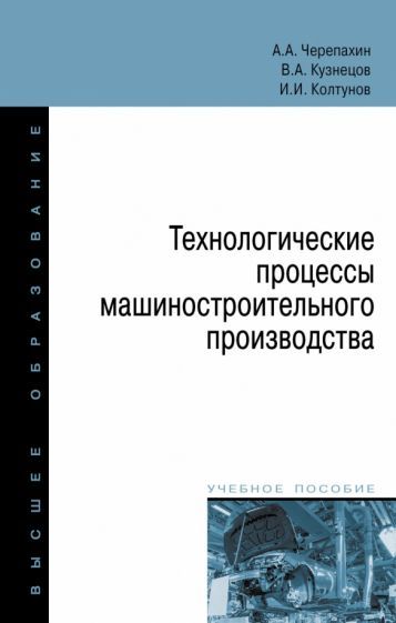 Обложка книги "Черепахин, Кузнецов, Колтунов: Технологические процессы машиностроительного производства. Учебное пособие"