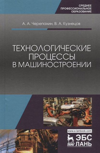 Обложка книги "Черепахин, Кузнецов: Технологические процессы в машиностроении: учебное пособие. 2-е издание исправленное"
