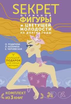 Обложка книги "Чернявская, Родичева, Казарина: Большой подарок для умных женщин. Секреты отличной фигуры и вечной молодости. 3 книги"