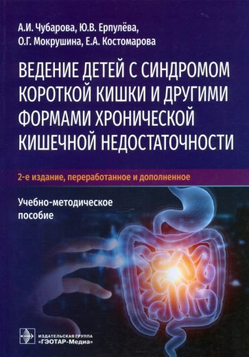 Обложка книги "Чубарова, Ерпулева, Мокрушина: Ведение детей с синдромом короткой кишки и другими. Учебно-методическое пособие"