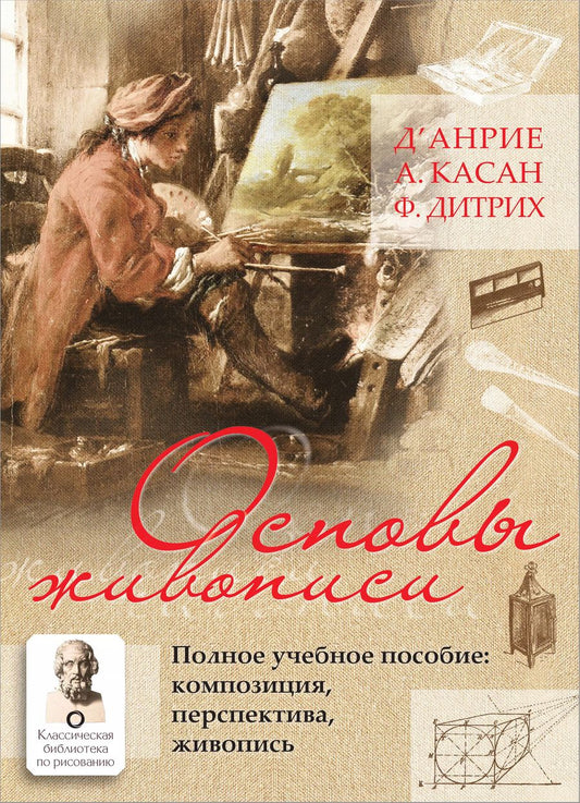 Обложка книги "Д`Анрие, Дитрих, Касан: Основы живописи. Полное учебное пособие. Композиция, перспектива, живопись"