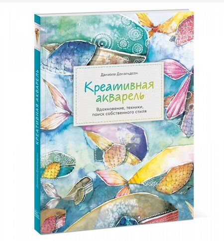 Фотография книги "Даниэла Дональдсон: Креативная акварель. Вдохновение, техники, поиск собственного стиля"