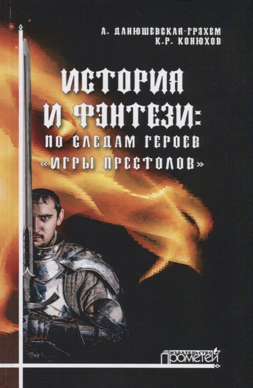 Обложка книги "Данюшевская-Грэхэм, Конюхов: История и фэнтези. По следам героев "Игры Престолов". Монография"
