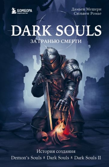 Фотография книги "Dark Souls. За гранью смерти. Книга 1. История создания Demon's Souls, Dark Souls, Dark Souls II"