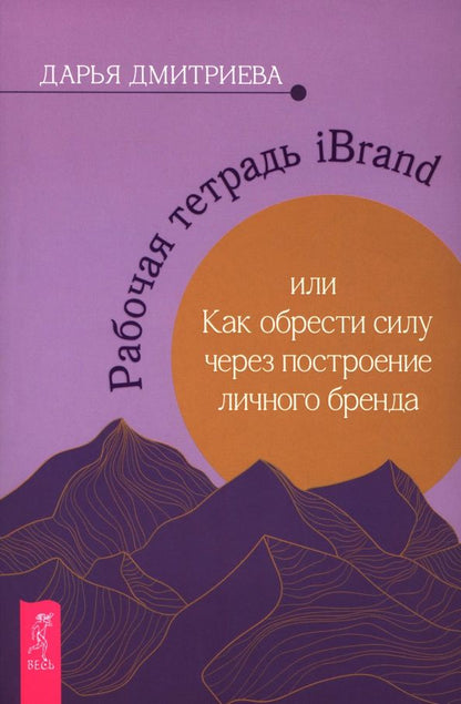 Обложка книги "Дарья Дмитриева: Рабочая тетрадь iBrand, или Как обрести силу через построение личного бренда"