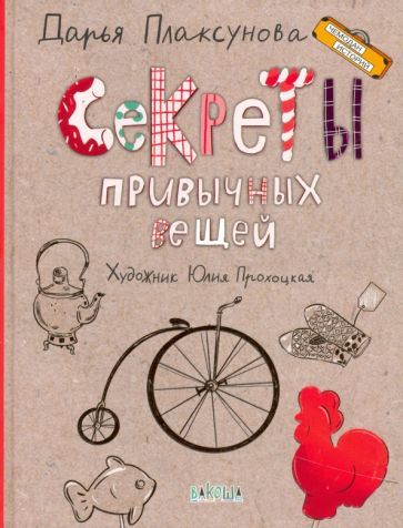 Обложка книги "Дарья Плаксунова: Секреты привычных вещей. Истории изобретений"