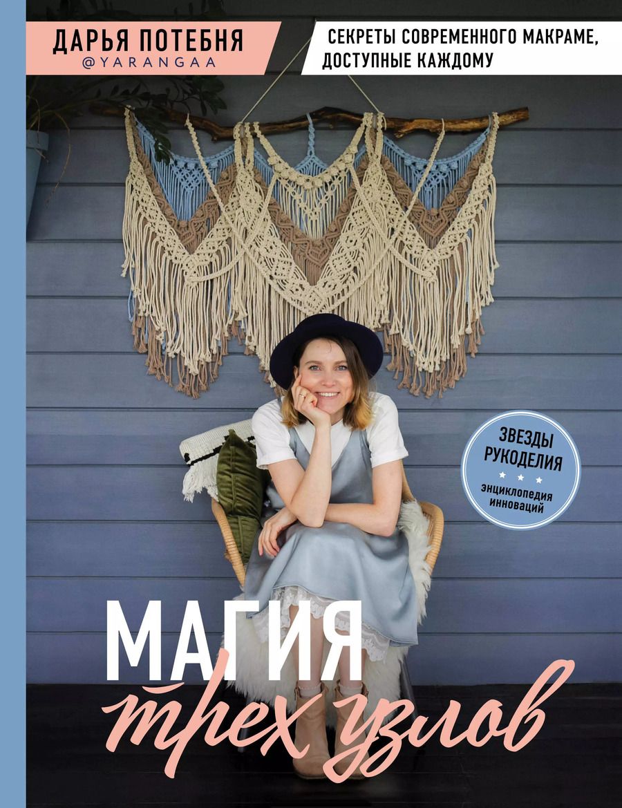 Обложка книги "Дарья Потебня: МАГИЯ ТРЕХ УЗЛОВ. Секреты современного макраме, доступные каждому"