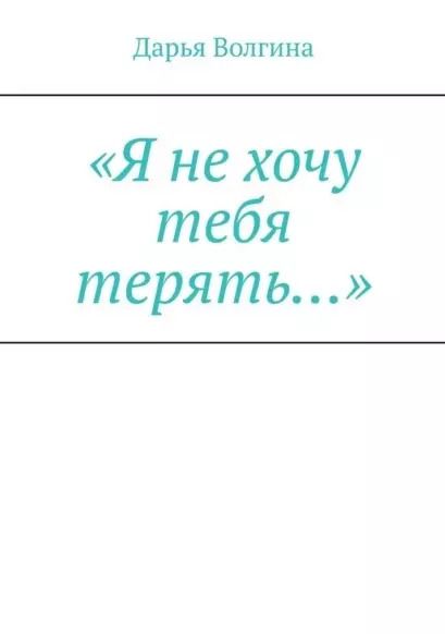 Обложка книги "Дарья Волгина: «Я не хочу тебя терять…»"