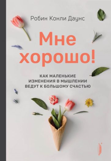 Обложка книги "Даунс: Мне хорошо! Как маленькие изменения в мышлении ведут к большому счастью"