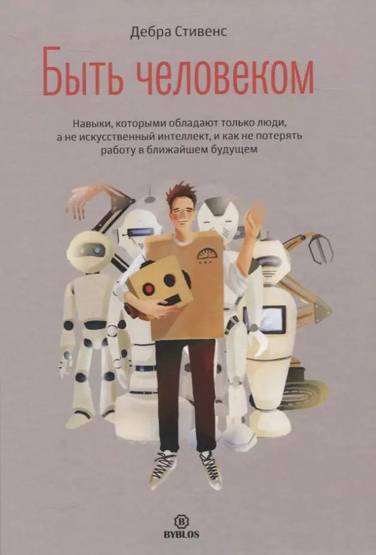 Обложка книги "Дебра Стивенс: Быть человеком. Навыки, которыми обладают только люди, а не искусственный интеллект"