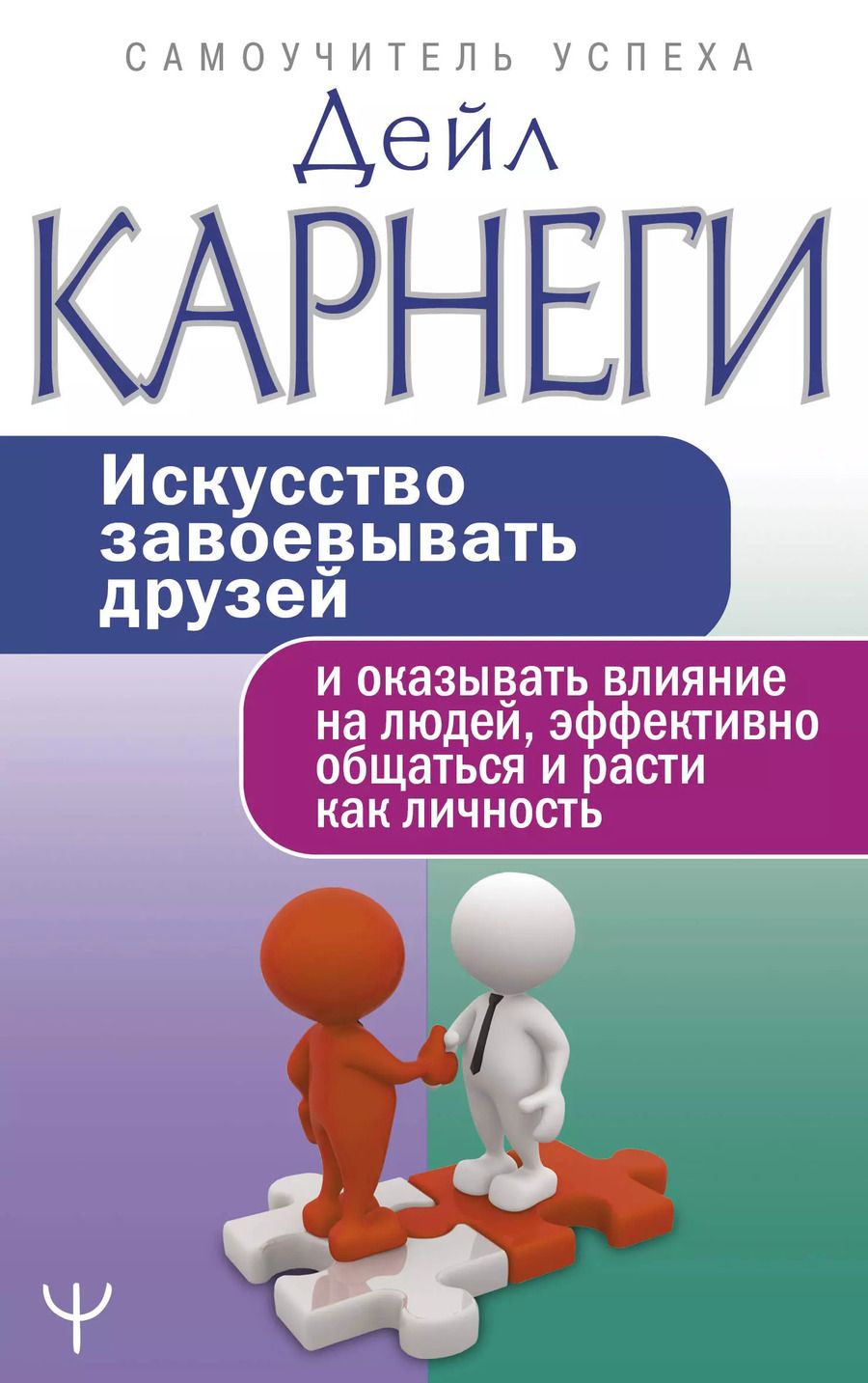 Обложка книги "Дейл Карнеги: Искусство завоевывать друзей и оказывать влияние на людей, эффективно общаться и расти как личность"