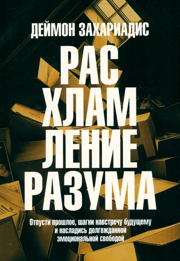 Обложка книги "Деймон Захариадис: Расхламление разума. Отпусти прошлое, шагни навстречу будущему"