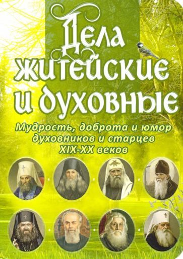 Обложка книги ": Дела житейские и духовные. Мудрость, смекалка и юмор духовников и старцев"
