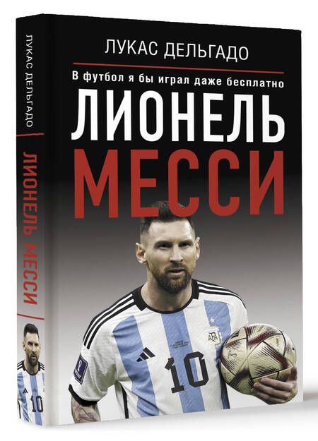 Фотография книги "Дельгадо: Лионель Месси. В футбол я бы играл даже бесплатно"