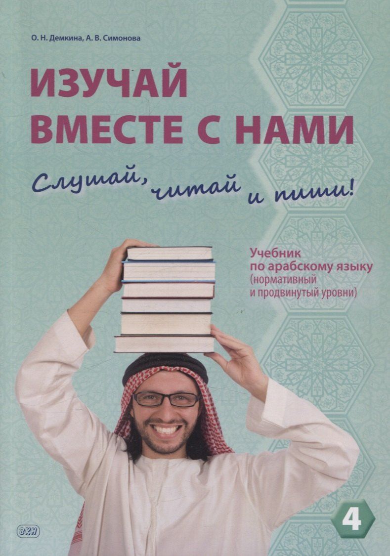 Обложка книги "Демкина, Симонова: Изучай вместе с нами. Слушай, читай и пиши! Учебник по арабскому языку (нормативный и продвинутый уровни). Часть 4"