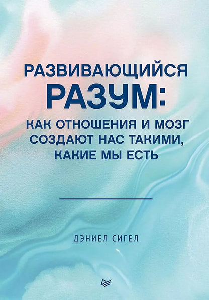Обложка книги "Дэниел Сигел: Развивающийся разум: как отношения и мозг создают нас такими, какие мы есть"