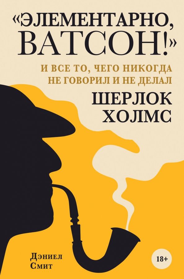 Обложка книги "Дэниел Смит: "Элементарно, Ватсон! " и все то, чего никогда не говорил и не делал Шерлок Холмс"