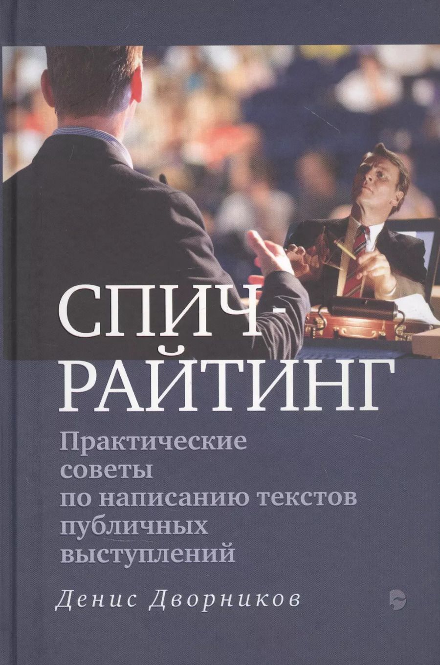 Обложка книги "Денис Дворников: Спичрайтинг. Практические советы по написанию текстов публичных выступлений"