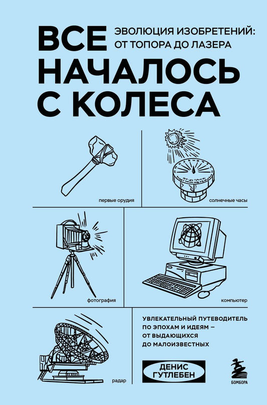 Обложка книги "Денис Гутлебен: Все началось с колеса. Эволюция изобретений: от топора до лазера"