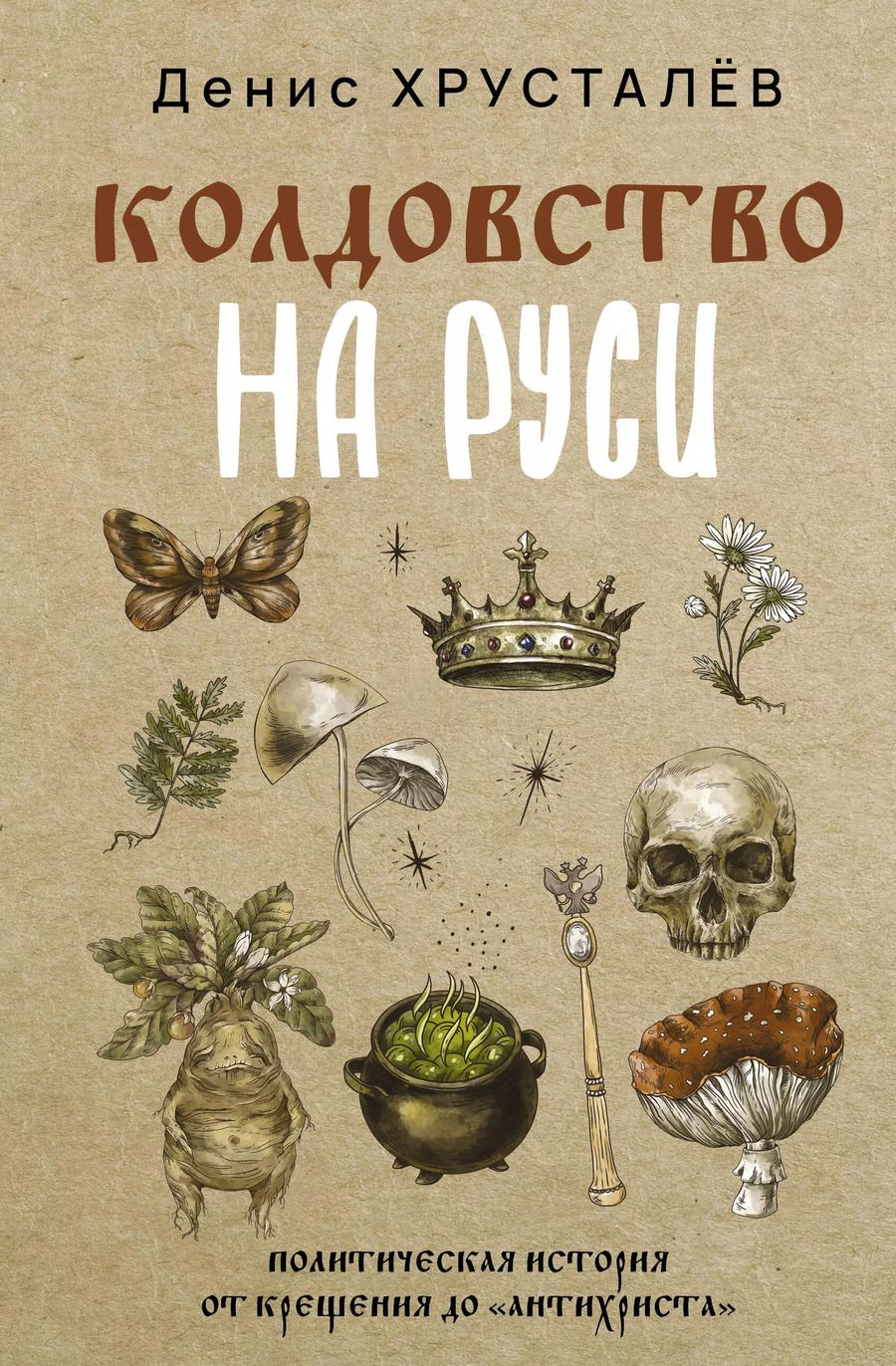 Обложка книги "Денис Хрусталёв: Колдовство на Руси. Политическая история от Крещения до "Антихриста""