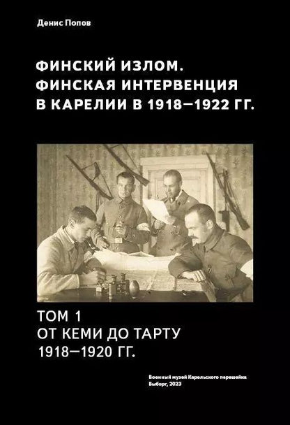 Обложка книги "Денис Попов: Финский излом. Финская интервенция в Карелии в 1918 - 1920 годах. Том. 1. От Кеми до Тарту 1918 - 1920 гг."