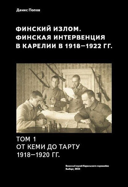 Фотография книги "Денис Попов: Финский излом. Финская интервенция в Карелии в 1918 - 1920 годах. Том. 1. От Кеми до Тарту 1918 - 1920 гг."