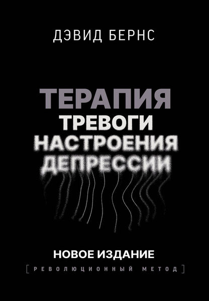 Обложка книги "Дэвид Бернс: Терапия тревоги, настроения, депрессии. Новое издание. Революционный метод"