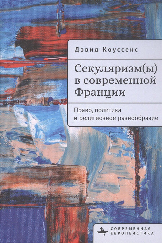 Обложка книги "Дэвид Коуссенс: Секуляризм(ы) в современной Франции. Право, политика и религиозное разнообразие"
