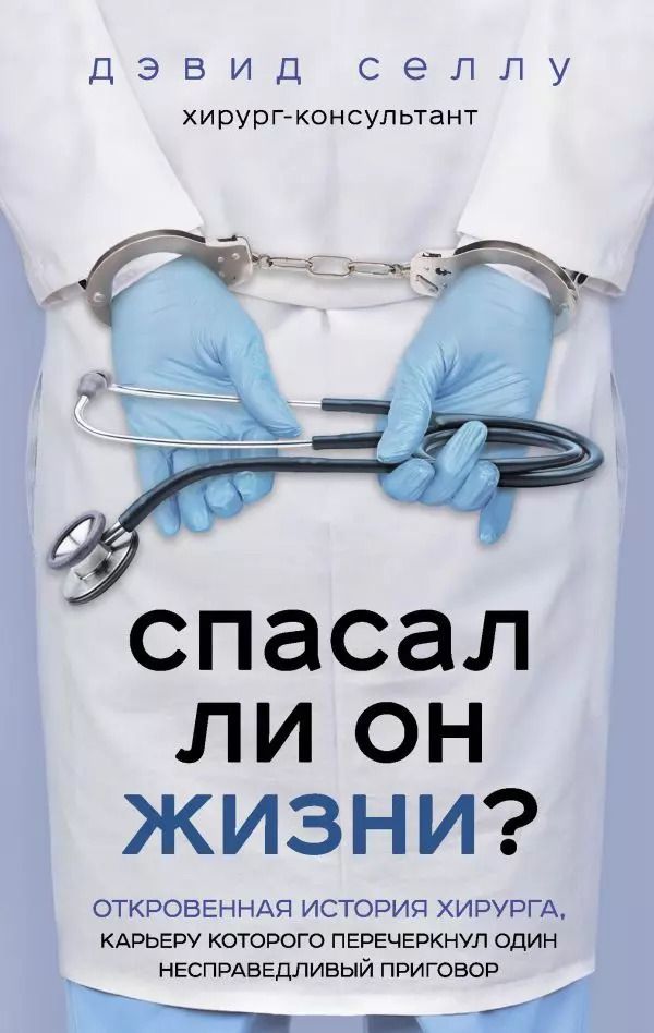 Обложка книги "Дэвид Селлу: Спасал ли он жизни? Откровенная история хирурга, карьеру которого перечеркнул один несправедливый приговор"