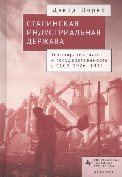 Обложка книги "Дэвид Ширер: Сталинская индустриальная держава. Технократия, хаос и государственность в СССР, 1926-1934"