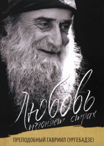 Обложка книги "Девятова, Макаревский: Любовь изгоняет страх. Преподобный Гавриил (Ургебадзе)"