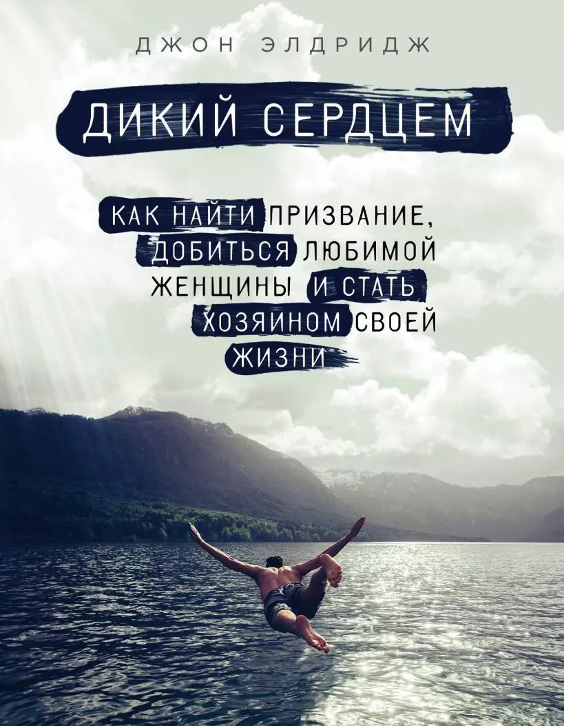 Обложка книги "Дикий сердцем. Как найти призвание, добиться любимой женщины и стать хозяином своей жизни"