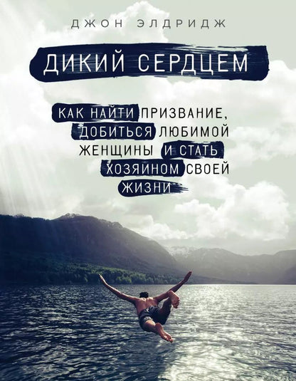 Обложка книги "Дикий сердцем. Как найти призвание, добиться любимой женщины и стать хозяином своей жизни"