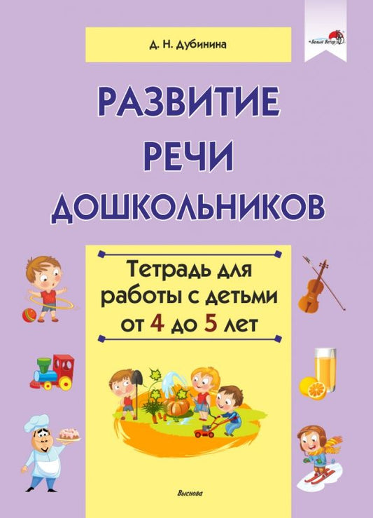 Обложка книги "Дина Дубинина: Развитие речи дошкольников. Тетрадь для работы с детьми от 4 до 5 лет"