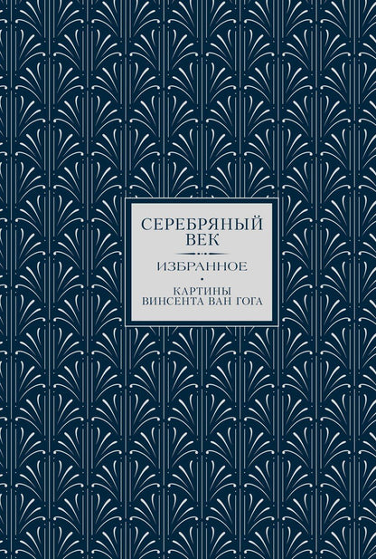 Обложка книги "Дмитриевич, Андреевна: Серебряный век. Избранное. Картины Винсента ван Гога"