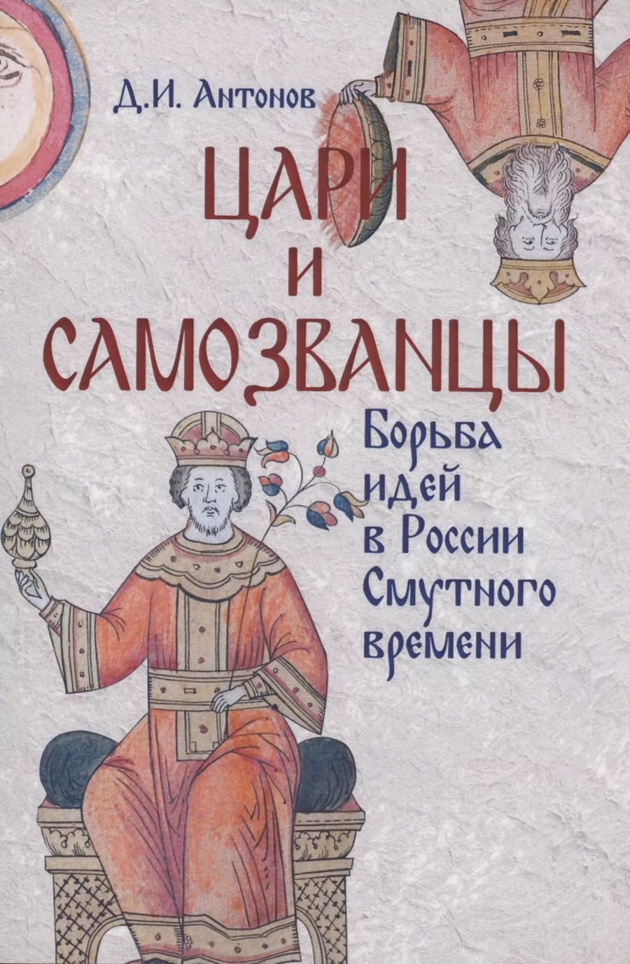 Обложка книги "Дмитрий Антонов: Цари и самозванцы. Борьба идей в России Смутного времени"