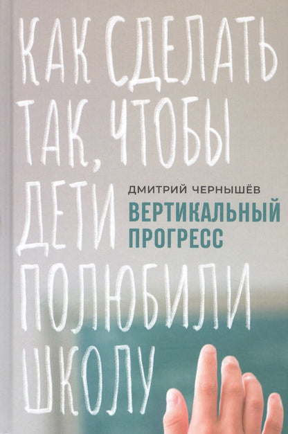 Обложка книги "Дмитрий Чернышев: Вертикальный прогресс: Как сделать так, чтобы дети полюбили школу"